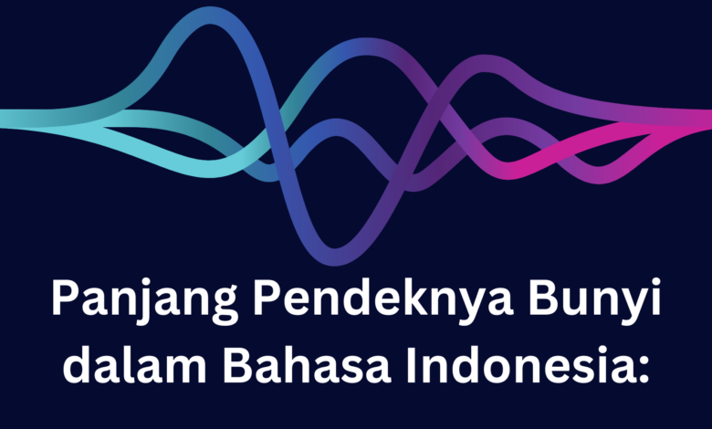Panjang Pendeknya Bunyi dalam Bahasa Indonesia: